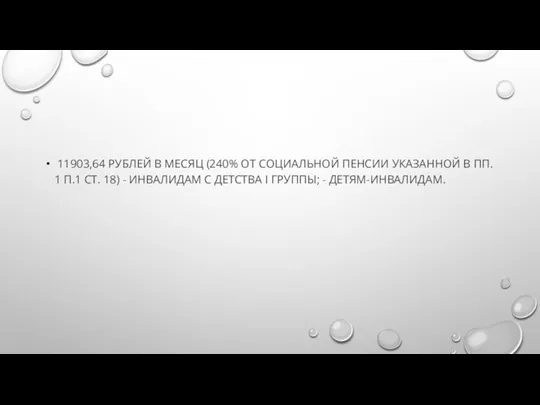 11903,64 РУБЛЕЙ В МЕСЯЦ (240% ОТ СОЦИАЛЬНОЙ ПЕНСИИ УКАЗАННОЙ В ПП.