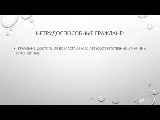 НЕТРУДОСПОСОБНЫЕ ГРАЖДАНЕ: - ГРАЖДАНЕ, ДОСТИГШИЕ ВОЗРАСТА 65 И 60 ЛЕТ (СООТВЕТСТВЕННО МУЖЧИНЫ И ЖЕНЩИНЫ).