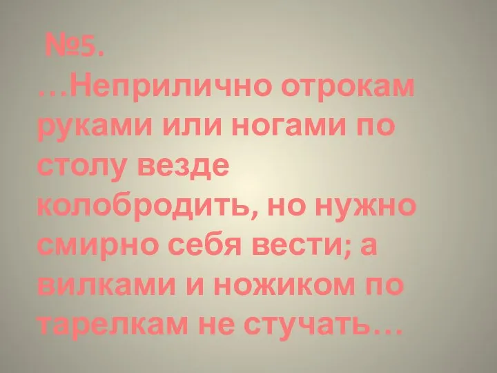 №5. …Неприлично отрокам руками или ногами по столу везде колобродить, но