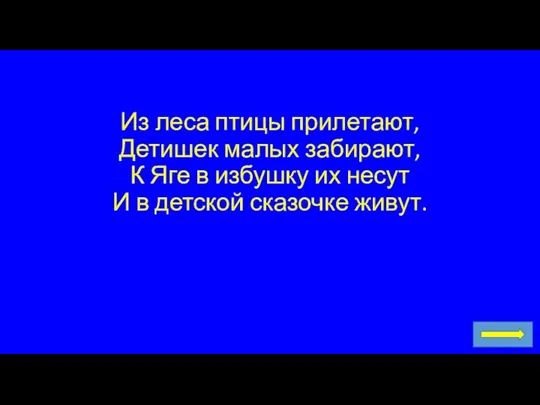 Из леса птицы прилетают, Детишек малых забирают, К Яге в избушку