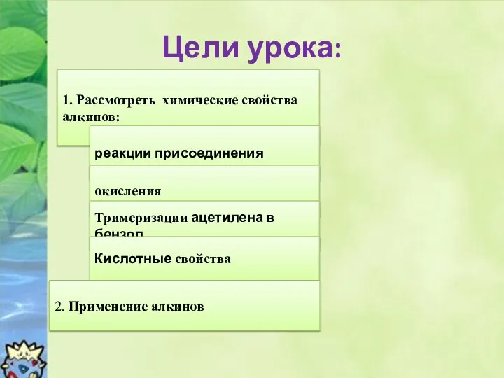 Цели урока: 1. Рассмотреть химические свойства алкинов: реакции присоединения окисления Тримеризации