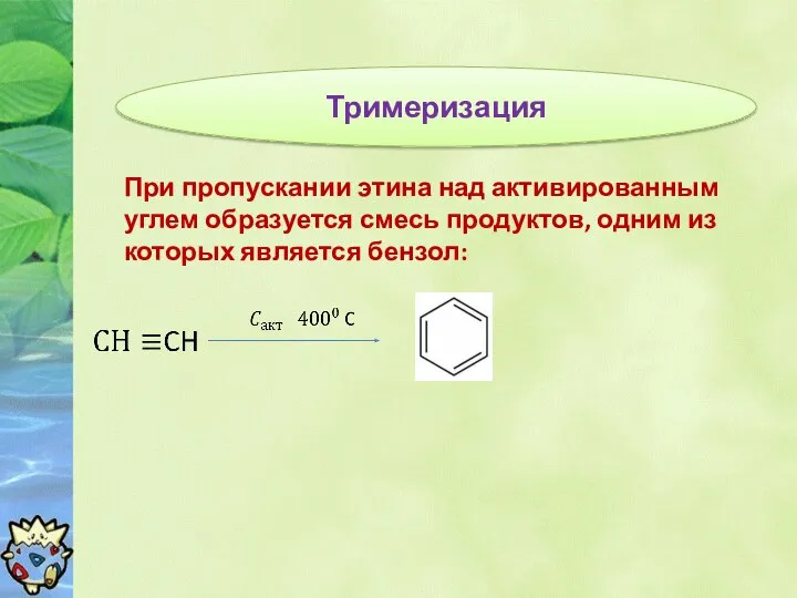 Тримеризация При пропускании этина над активированным углем образуется смесь продуктов, одним из которых является бензол: