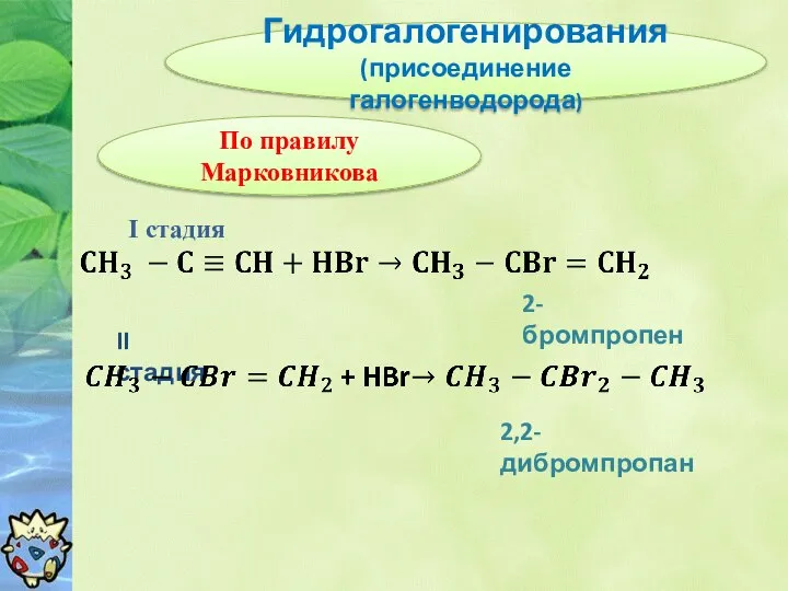 Гидрогалогенирования (присоединение галогенводорода) 2-бромпропен I стадия II стадия 2,2-дибромпропан По правилу Марковникова