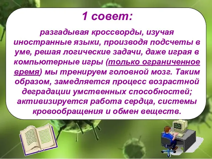 1 совет: разгадывая кроссворды, изучая иностранные языки, производя подсчеты в уме,