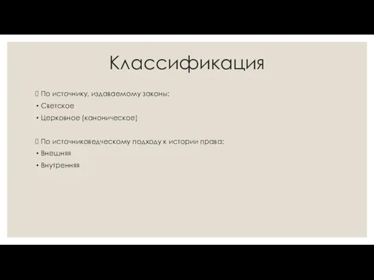 Классификация По источнику, издаваемому законы: Светское Церковное (каноническое) По источниковедческому подходу к истории права: Внешняя Внутренняя