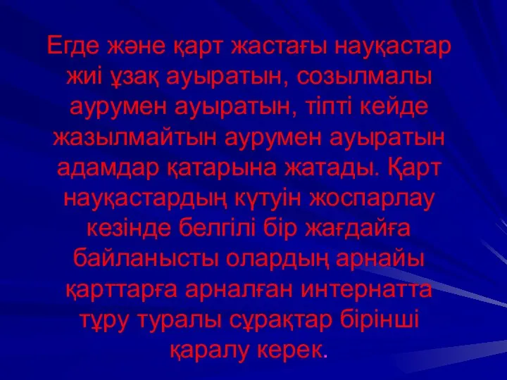 Егде және қарт жастағы науқастар жиі ұзақ ауыратын, созылмалы аурумен ауыратын,