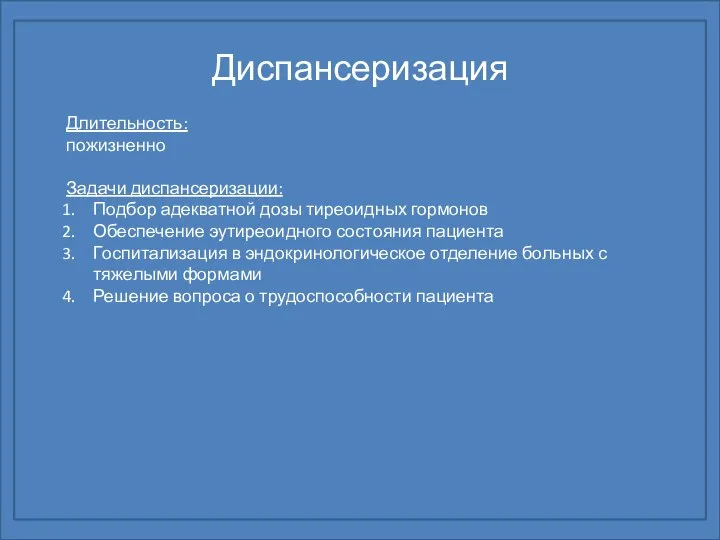 Диспансеризация Длительность: пожизненно Задачи диспансеризации: Подбор адекватной дозы тиреоидных гормонов Обеспечение