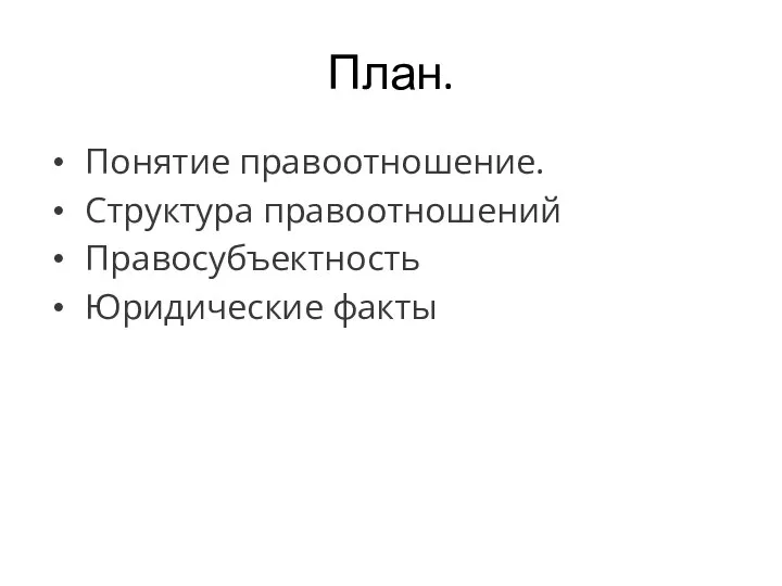 План. Понятие правоотношение. Структура правоотношений Правосубъектность Юридические факты