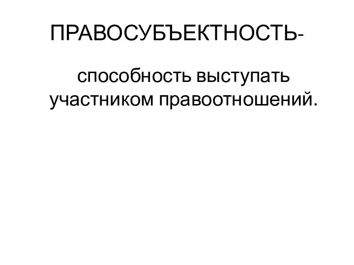 ПРАВОСУБЪЕКТНОСТЬ- способность выступать участником правоотношений.