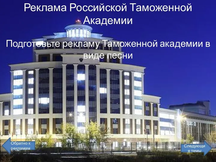 Реклама Российской Таможенной Академии Подготовьте рекламу Таможенной академии в виде песни Обратно к рекламам Следующие темы