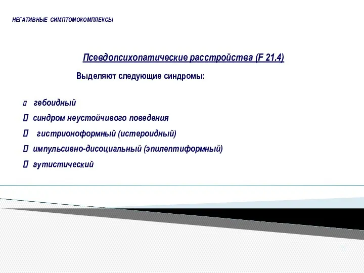 Выделяют следующие синдромы: гебоидный синдром неустойчивого поведения гистрионоформный (истероидный) импульсивно-дисоциальный (эпилептиформный)