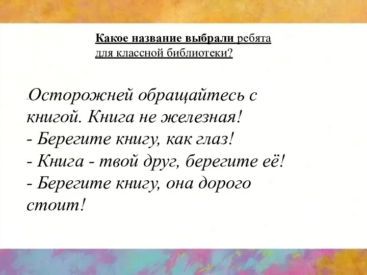 Какое название выбрали ребята для классной библиотеки? -Осторожней обращайтесь с книгой.