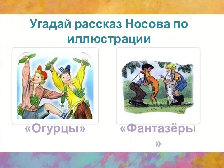 «Огурцы» «Фантазёры» Угадай рассказ Носова по иллюстрации