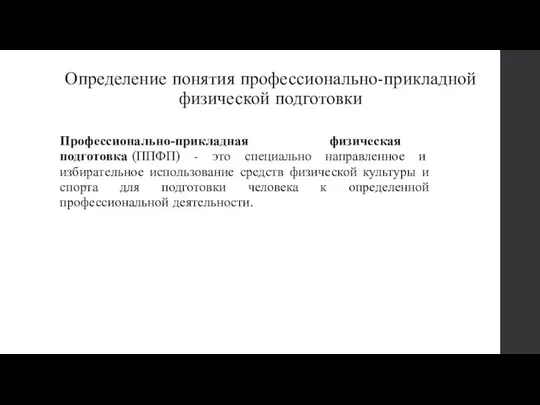 Определение понятия профессионально-прикладной физической подготовки Профессионально-прикладная физическая подготовка (ППФП) - это