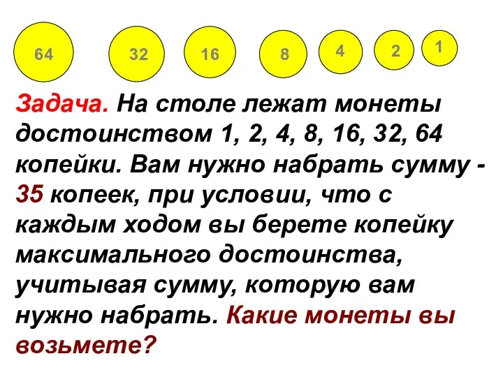 Задача. На столе лежат монеты достоинством 1, 2, 4, 8, 16,