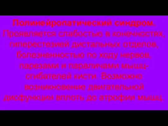 Полинейропатический синдром. Проявляется слабостью в конечностях, гиперестезией дистальных отделов, болезненностью по