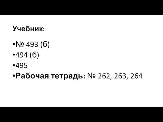 Учебник: № 493 (б) 494 (б) 495 Рабочая тетрадь: № 262, 263, 264