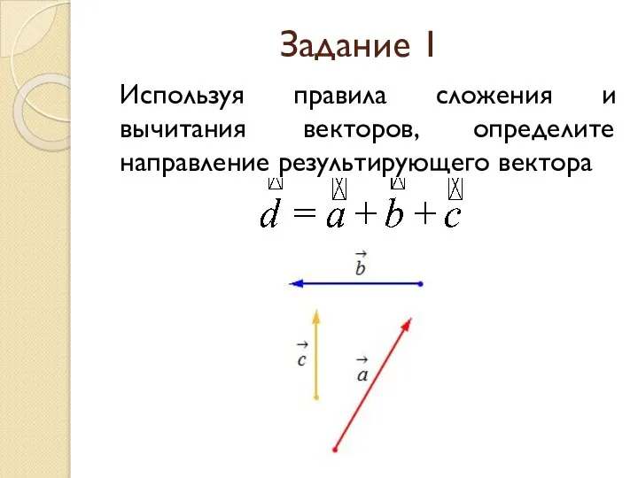 Задание 1 Используя правила сложения и вычитания векторов, определите направление результирующего вектора