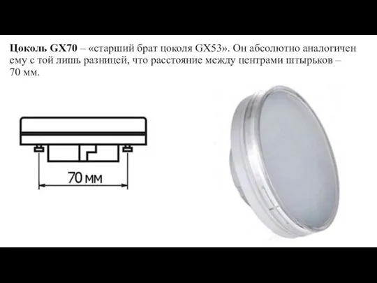 Цоколь GX70 – «старший брат цоколя GX53». Он абсолютно аналогичен ему