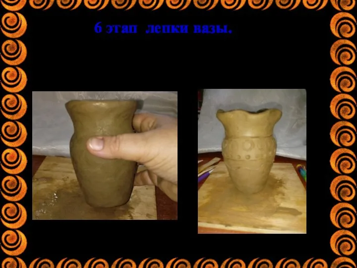 6 этап лепки вазы. -заглаживаем пальцами смоченными водой. -можно используя стеки