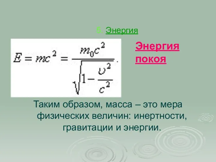 5. Энергия Таким образом, масса – это мера физических величин: инертности, гравитации и энергии. Энергия покоя