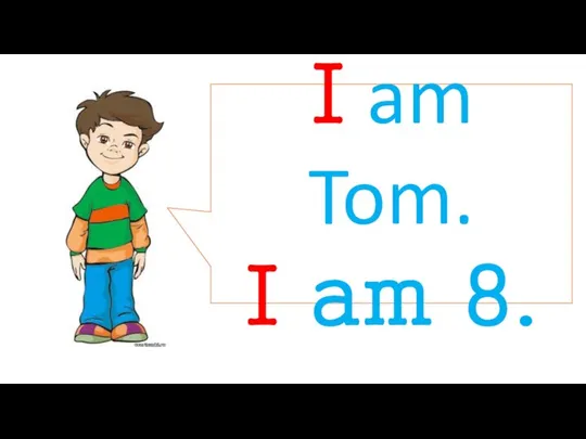 I am Tom. I am 8.