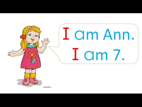 I am Ann. I am 7.