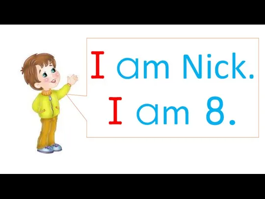 I am Nick. I am 8.