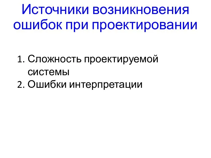 Источники возникновения ошибок при проектировании Сложность проектируемой системы Ошибки интерпретации