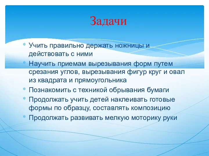 Учить правильно держать ножницы и действовать с ними Научить приемам вырезывания