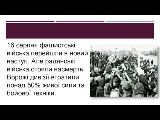 16 серпня фашистські війська перейшли в новий наступ. Але радянські війська