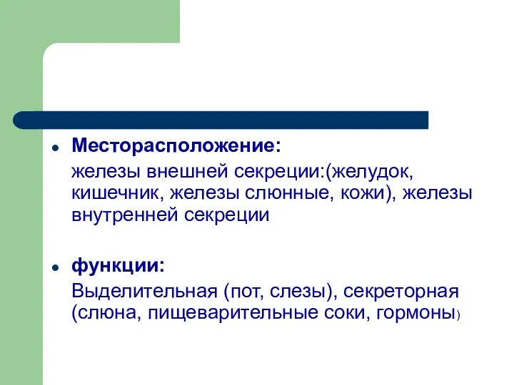 Месторасположение: железы внешней секреции:(желудок, кишечник, железы слюнные, кожи), железы внутренней секреции