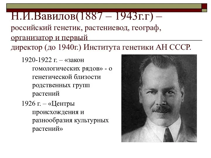 Н.И.Вавилов(1887 – 1943г.г) – российский генетик, растениевод, географ, организатор и первый