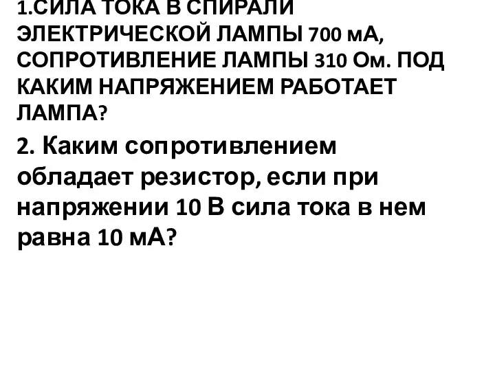 1.СИЛА ТОКА В СПИРАЛИ ЭЛЕКТРИЧЕСКОЙ ЛАМПЫ 700 мА, СОПРОТИВЛЕНИЕ ЛАМПЫ 310