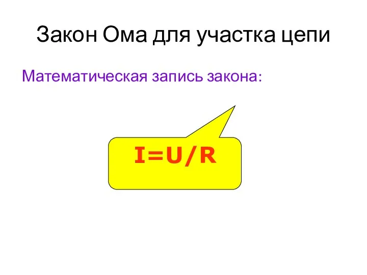 Закон Ома для участка цепи Математическая запись закона: I=U/R