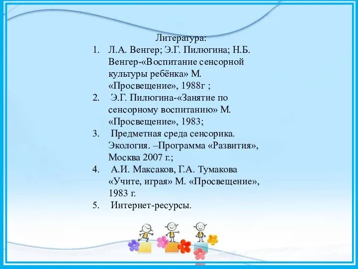 Литература: Л.А. Венгер; Э.Г. Пилюгина; Н.Б. Венгер-«Воспитание сенсорной культуры ребёнка» М.