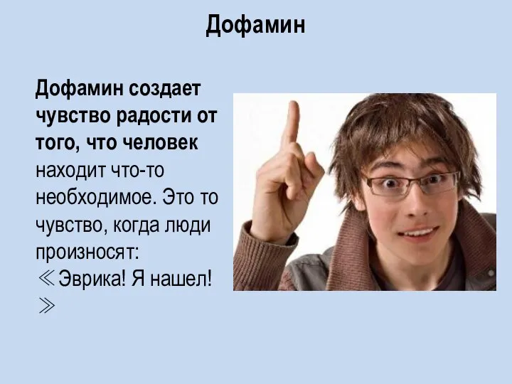 Дофамин Дофамин создает чувство радости от того, что человек находит что-то