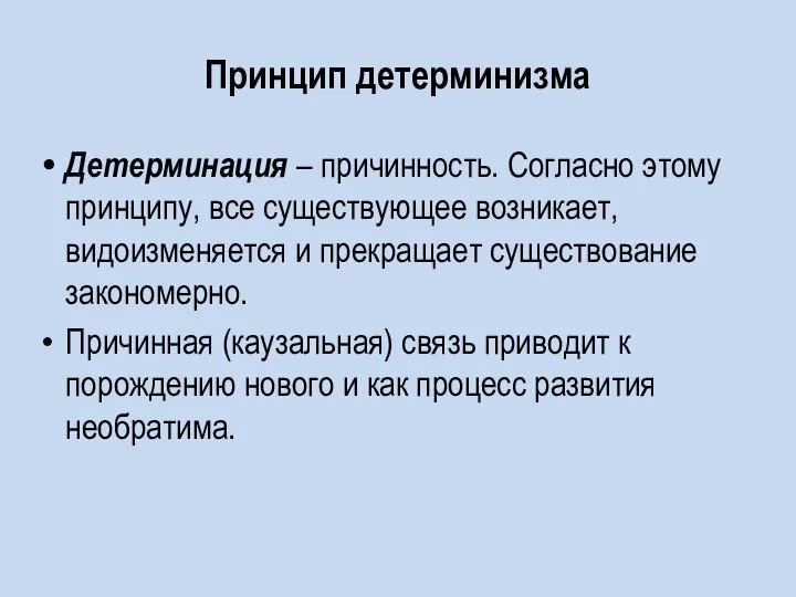 Принцип детерминизма Детерминация – причинность. Согласно этому принципу, все существующее возникает,