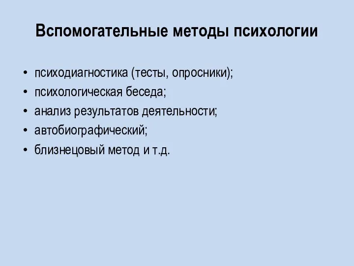 Вспомогательные методы психологии психодиагностика (тесты, опросники); психологическая беседа; анализ результатов деятельности; автобиографический; близнецовый метод и т.д.