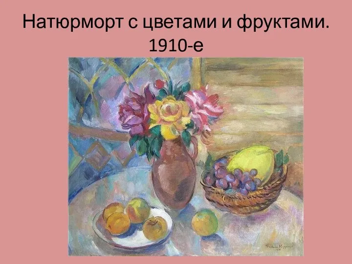 Натюрморт с цветами и фруктами. 1910-е