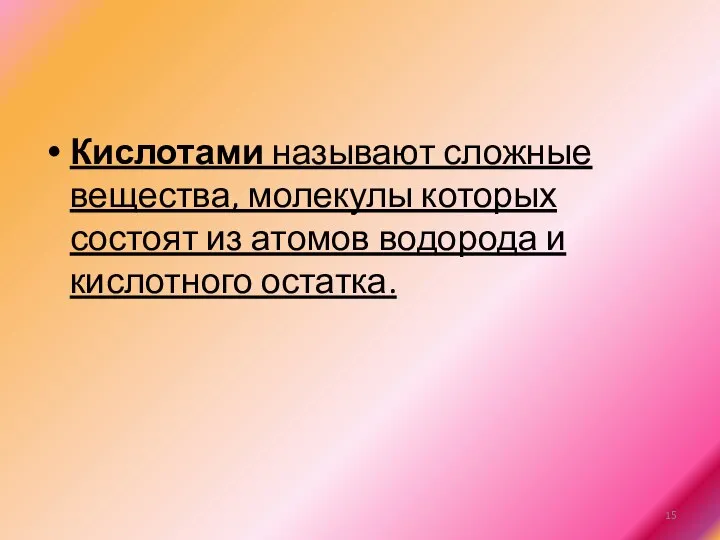 Кислотами называют сложные вещества, молекулы которых состоят из атомов водорода и кислотного остатка.