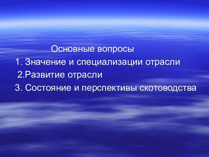 Основные вопросы 1. Значение и специализации отрасли 2.Развитие отрасли 3. Состояние и перспективы скотоводства