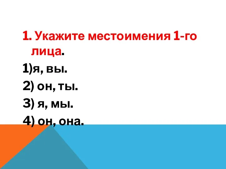 1. Укажите местоимения 1-го лица. 1)я, вы. 2) он, ты. 3) я, мы. 4) он, она.