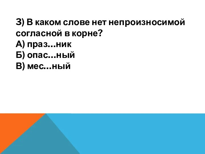 3) В каком слове нет непроизносимой согласной в корне? А) праз…ник Б) опас…ный В) мес…ный