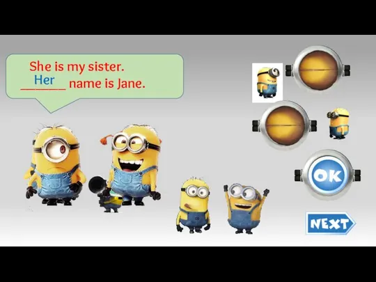 She is my sister. ______ name is Jane. Her her his our