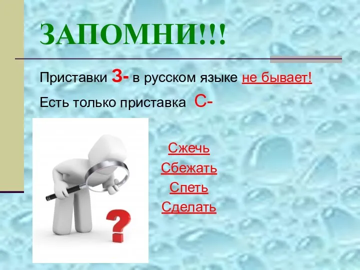 ЗАПОМНИ!!! Приставки З- в русском языке не бывает! Есть только приставка С- Сжечь Сбежать Спеть Сделать