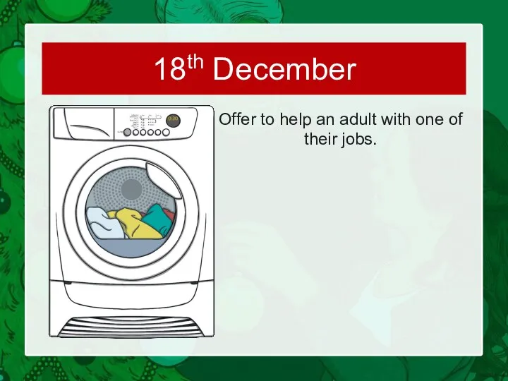 Offer to help an adult with one of their jobs. 18th December