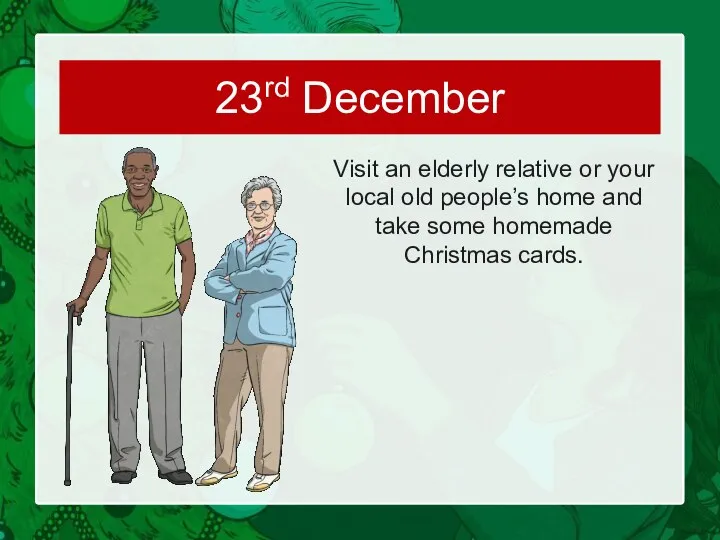 Visit an elderly relative or your local old people’s home and