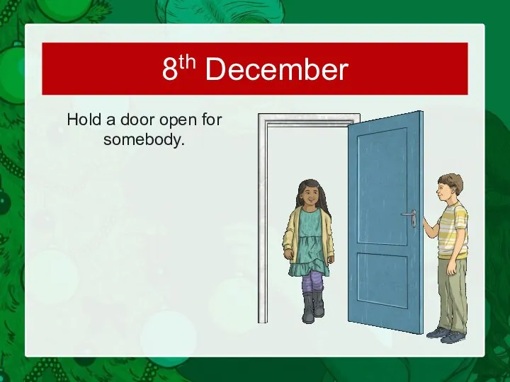 Hold a door open for somebody. 8th December