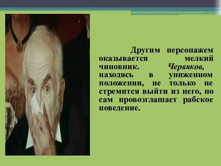 Другим персонажем оказывается мелкий чиновник. Червяков, находясь в униженном положении, не